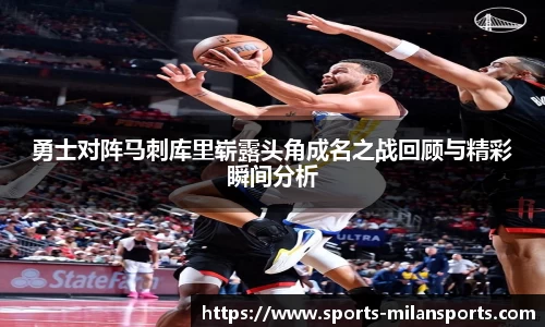 勇士对阵马刺库里崭露头角成名之战回顾与精彩瞬间分析